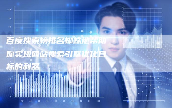 百度搜索榜排名蜘蛛池帮助你实现网站搜索引擎优化目标的利器