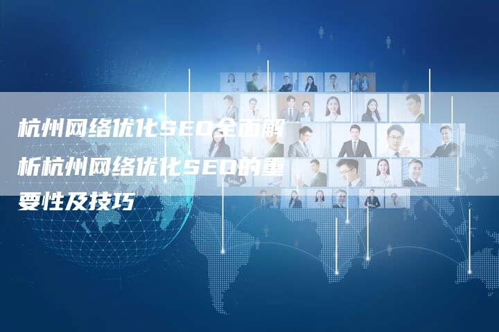 杭州网络优化SEO全面解析杭州网络优化SEO的重要性及技巧-帮发外链网