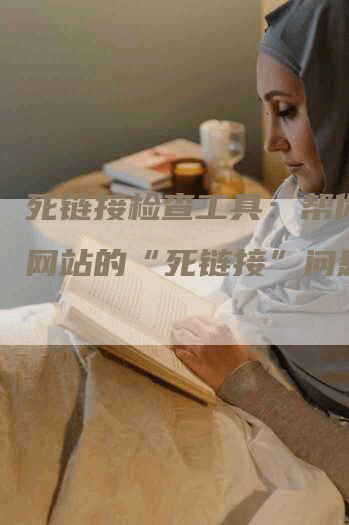 死链接检查工具：帮你找出网站的“死链接”问题