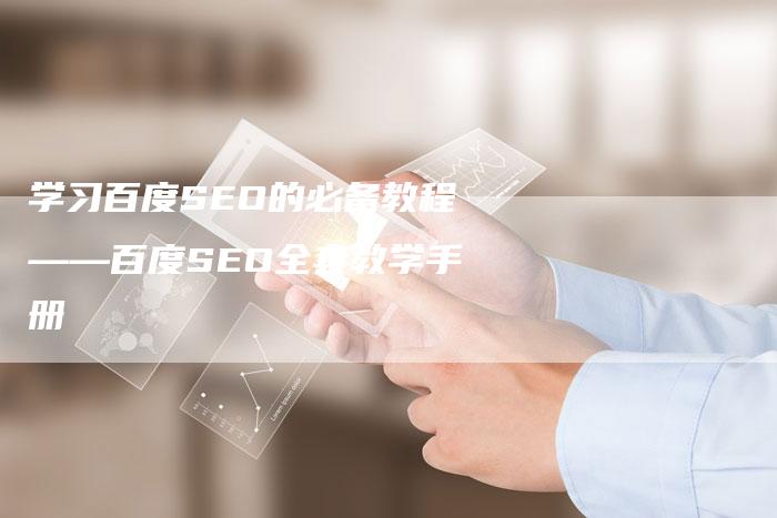 学习百度SEO的必备教程——百度SEO全套教学手册