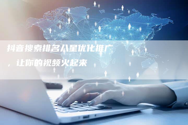 抖音搜索排名八星优化推广，让你的视频火起来