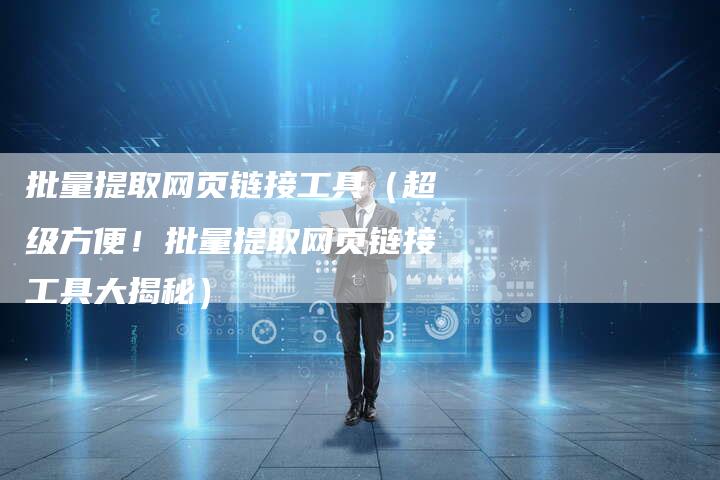 批量提取网页链接工具（超级方便！批量提取网页链接工具大揭秘）