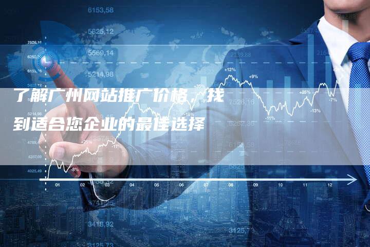 了解广州网站推广价格，找到适合您企业的最佳选择