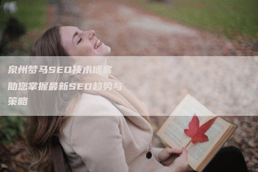 泉州梦马SEO技术博客 助您掌握最新SEO趋势与策略