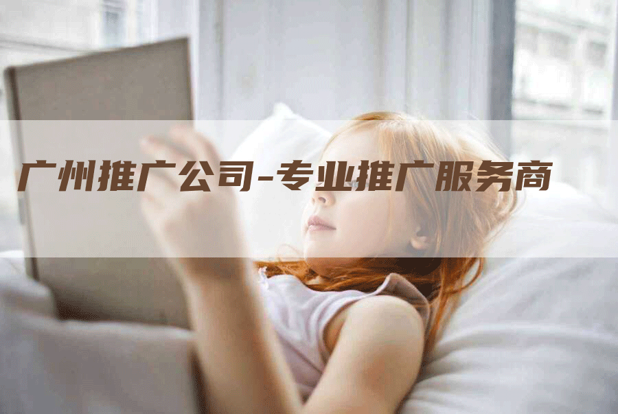 广州推广公司-专业推广服务商