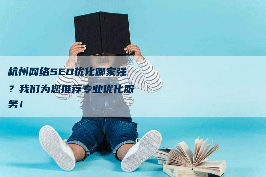 杭州网络SEO优化哪家强？我们为您推荐专业优化服务！