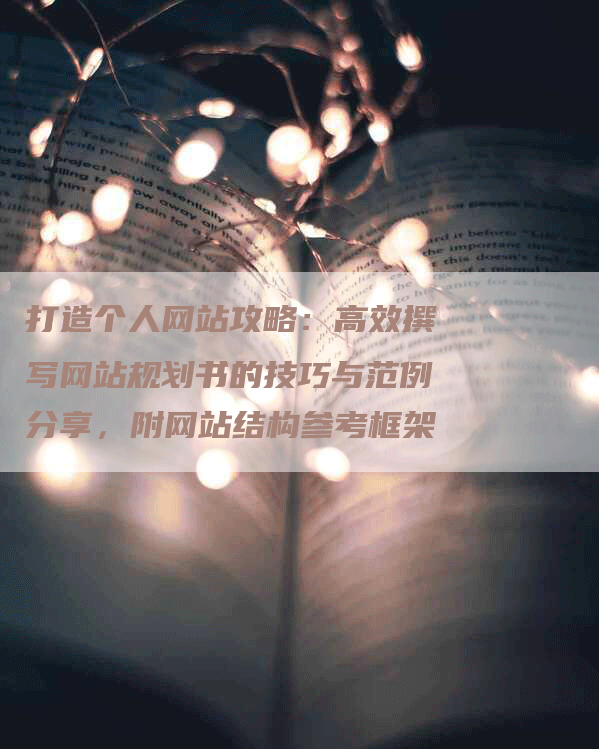 打造个人网站攻略：高效撰写网站规划书的技巧与范例分享，附网站结构参考框架