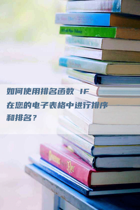 如何使用排名函数 IF 在您的电子表格中进行排序和排名？