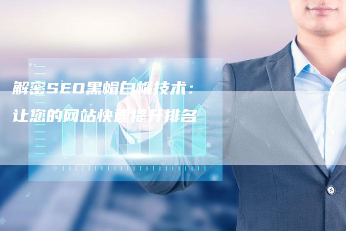 解密SEO黑帽白帽技术：让您的网站快速提升排名