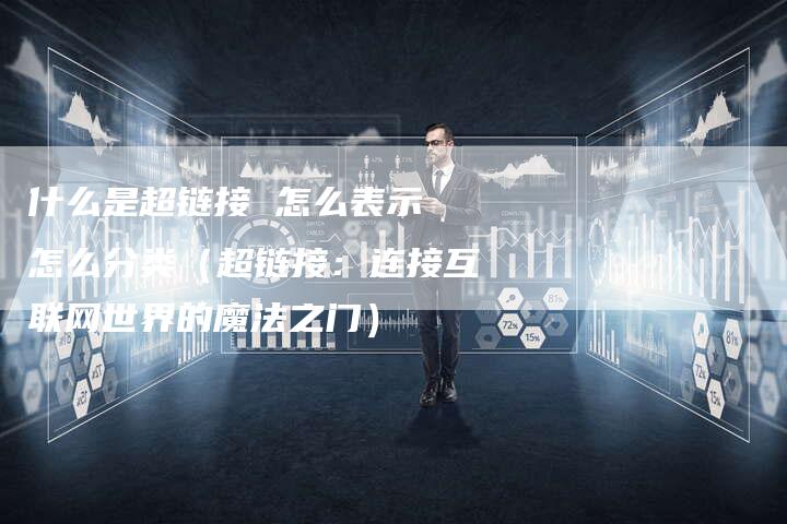 什么是超链接 怎么表示 怎么分类（超链接：连接互联网世界的魔法之门）