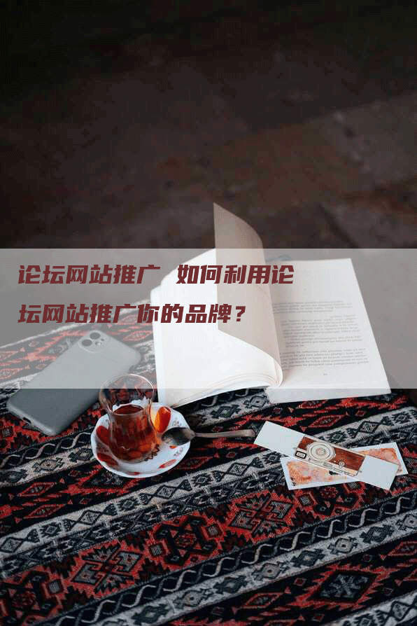 论坛网站推广 如何利用论坛网站推广你的品牌？