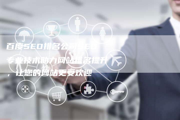 百度SEO排名公司SEO专业技术助力网站排名提升，让您的网站更受欢迎