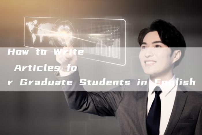 How to Write Articles for Graduate Students in English