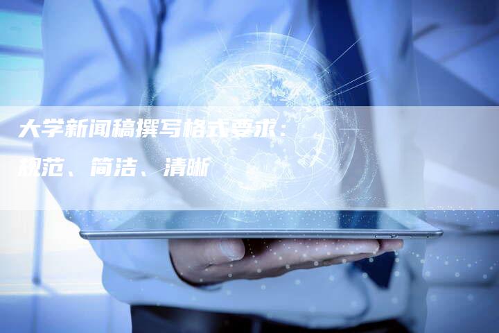 大学新闻稿撰写格式要求：规范、简洁、清晰