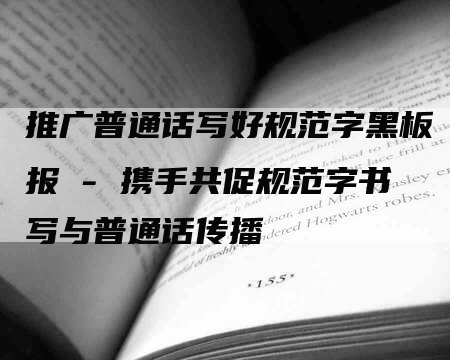 推广普通话写好规范字黑板报 - 携手共促规范字书写与普通话传播