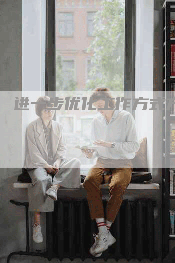 进一步优化工作方式方法