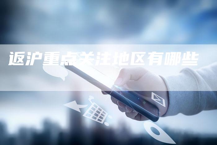 返沪重点关注地区有哪些
