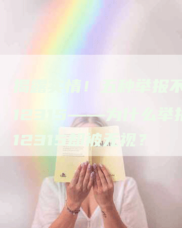 揭露实情！五种举报不受理12315——为什么举报12315却被无视？