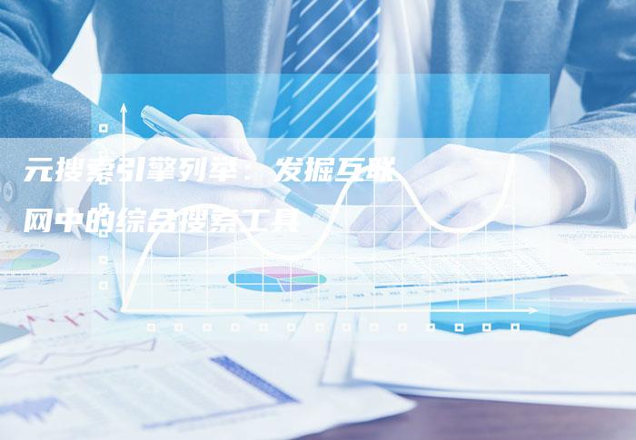 元搜索引擎列举：发掘互联网中的综合搜索工具