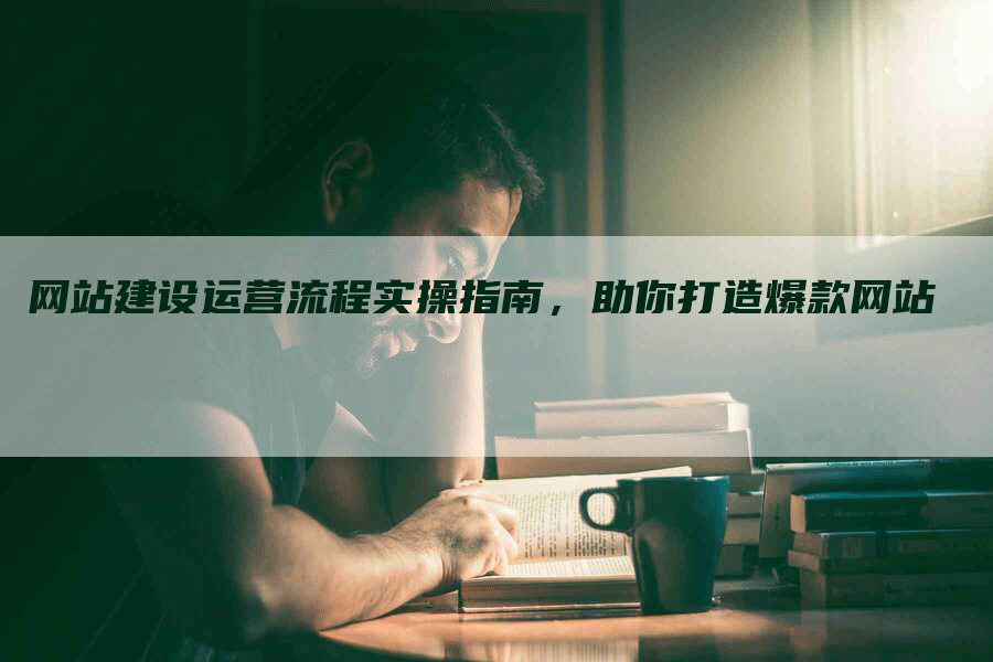 网站建设运营流程实操指南，助你打造爆款网站