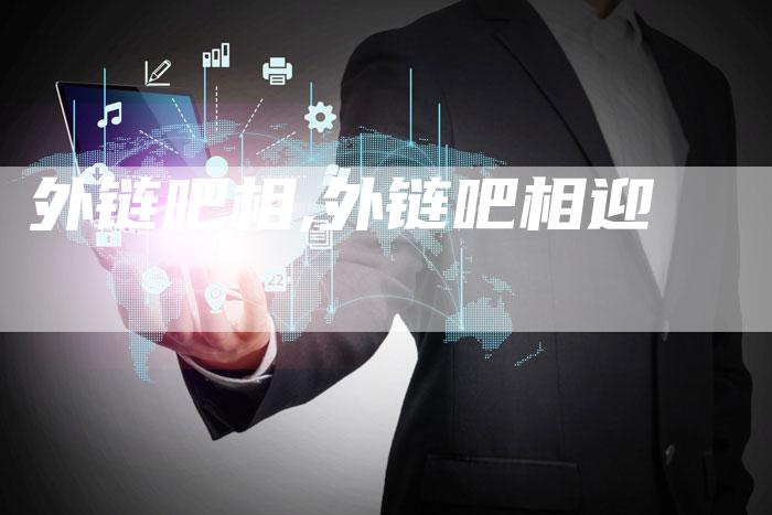 外链吧相,外链吧相迎