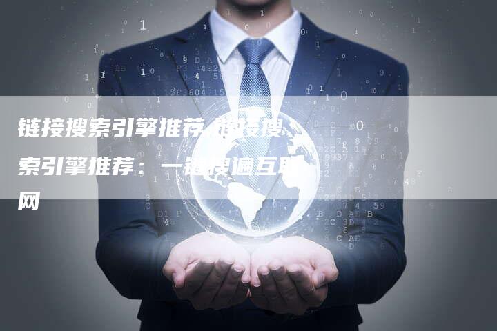 链接搜索引擎推荐,链接搜索引擎推荐：一键搜遍互联网