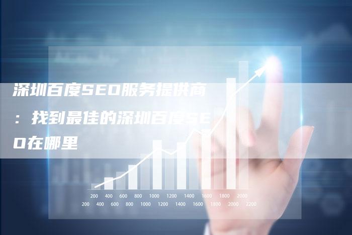 深圳百度SEO服务提供商：找到最佳的深圳百度SEO在哪里