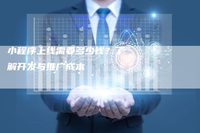 小程序上线需要多少钱？了解开发与推广成本