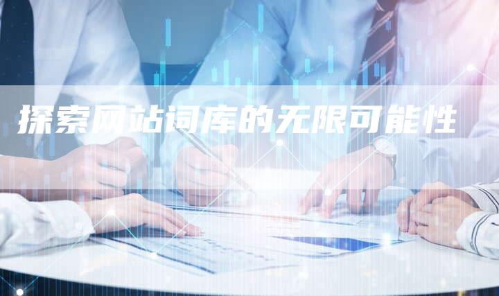 探索网站词库的无限可能性
