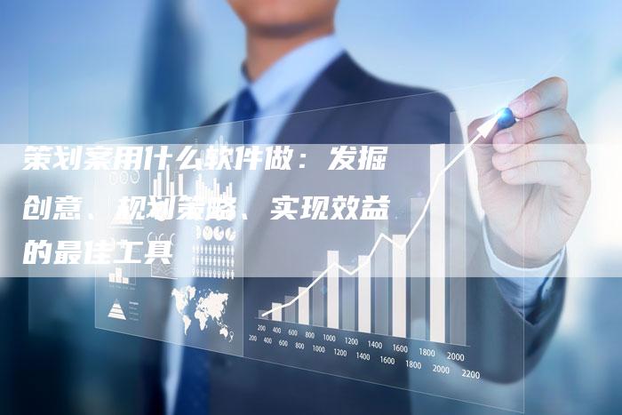 策划案用什么软件做：发掘创意、规划策略、实现效益的最佳工具