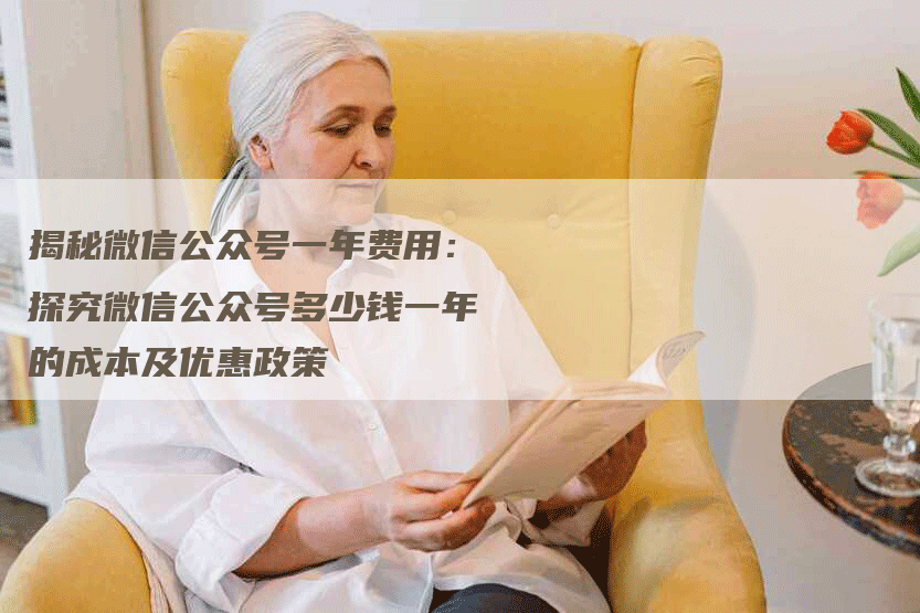 揭秘微信公众号一年费用：探究微信公众号多少钱一年的成本及优惠政策