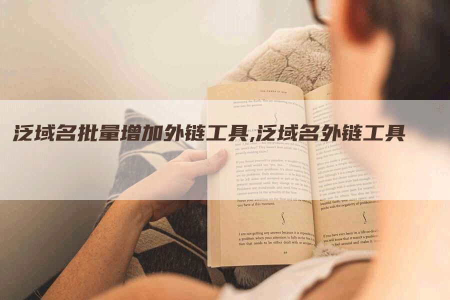 泛域名批量增加外链工具,泛域名外链工具