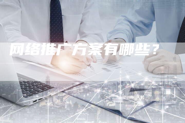 网络推广方案有哪些？