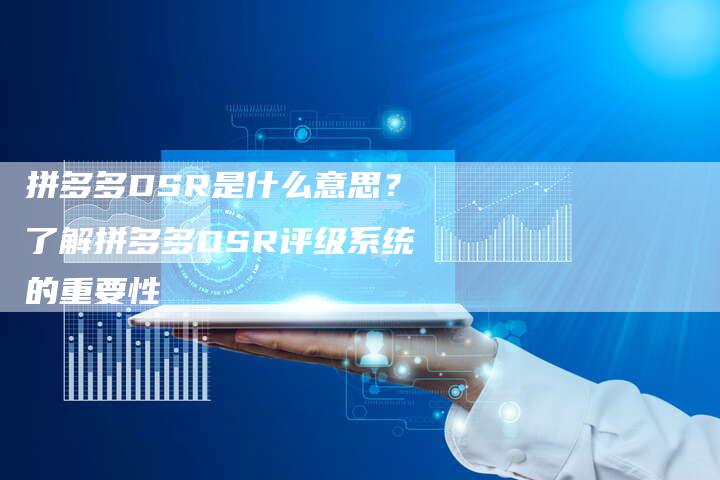 拼多多DSR是什么意思？了解拼多多DSR评级系统的重要性