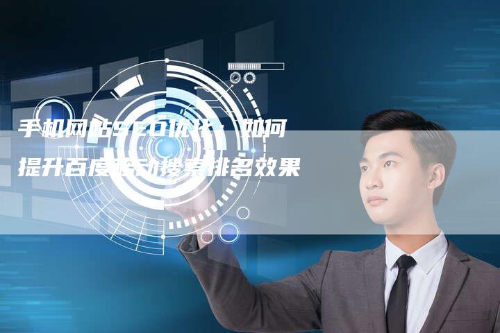手机网站SEO优化：如何提升百度移动搜索排名效果