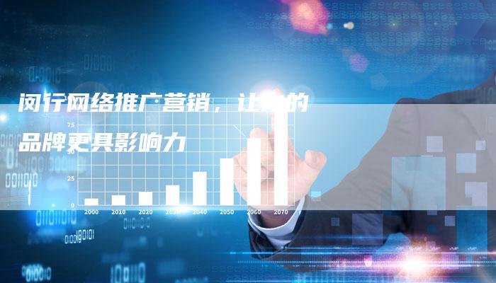 闵行网络推广营销，让你的品牌更具影响力