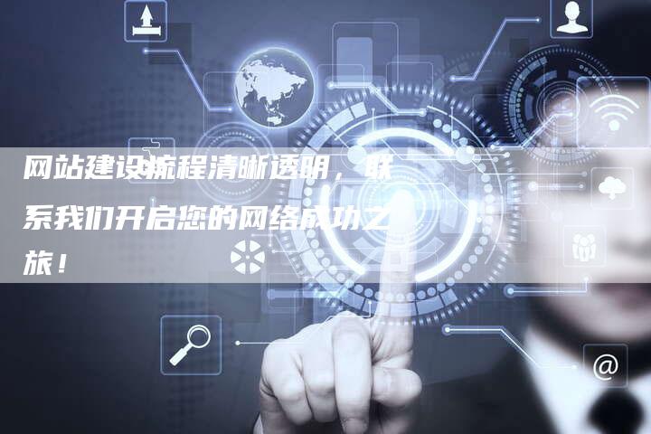 网站建设流程清晰透明，联系我们开启您的网络成功之旅！