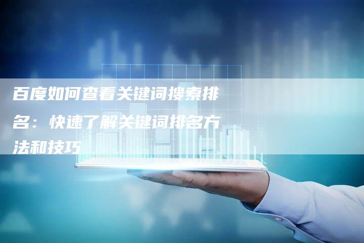 百度如何查看关键词搜索排名：快速了解关键词排名方法和技巧
