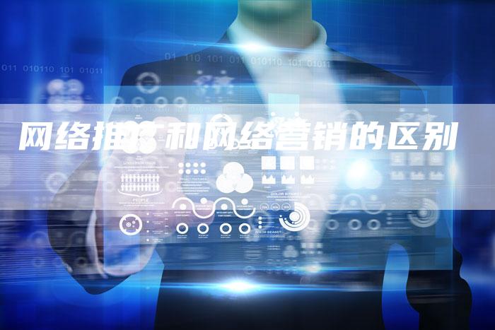 网络推广和网络营销的区别