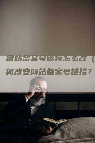 网站备案号链接怎么改（如何改变网站备案号链接？）