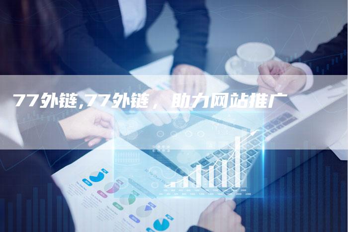 77外链,77外链，助力网站推广