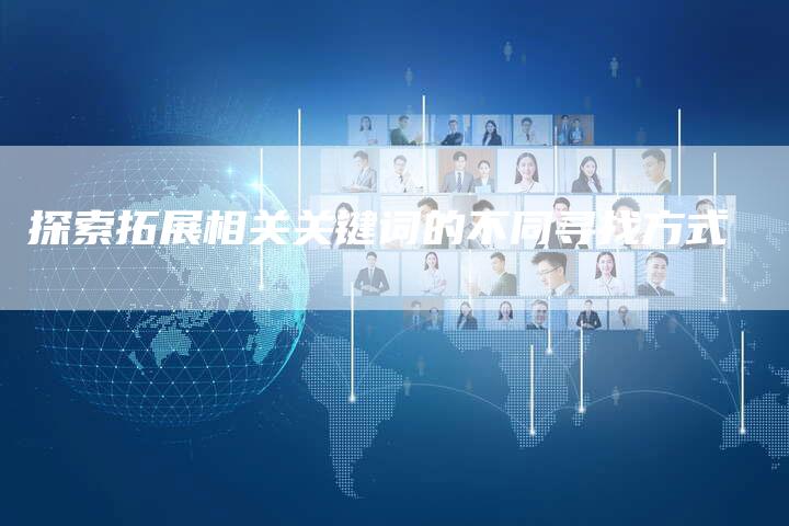 探索拓展相关关键词的不同寻找方式
