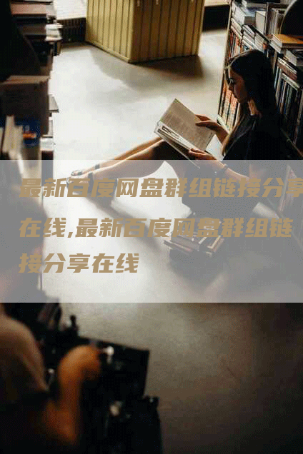 最新百度网盘群组链接分享在线,最新百度网盘群组链接分享在线