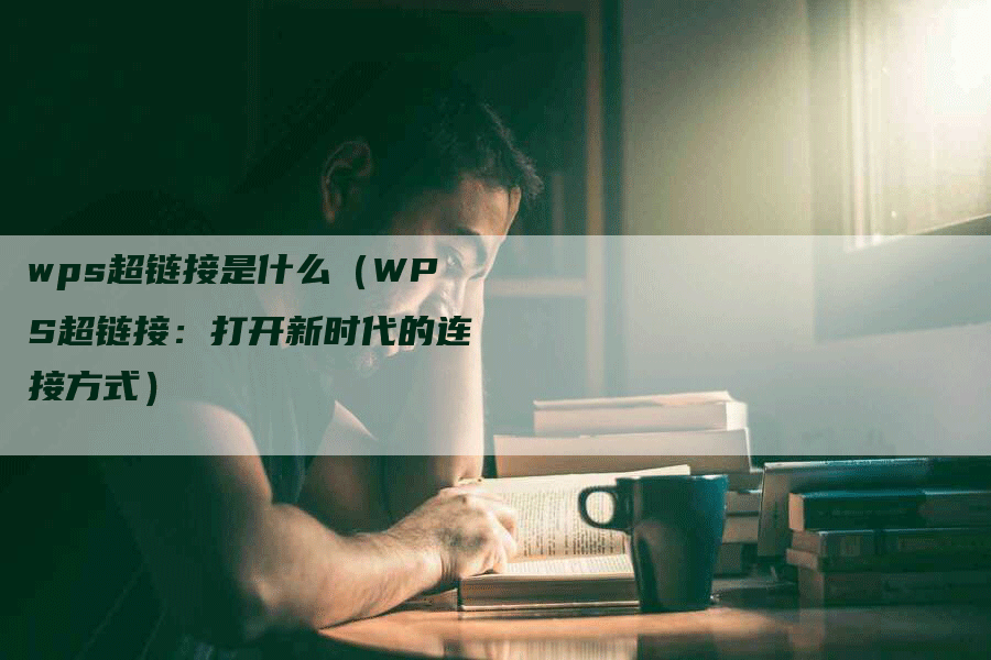 wps超链接是什么（WPS超链接：打开新时代的连接方式）