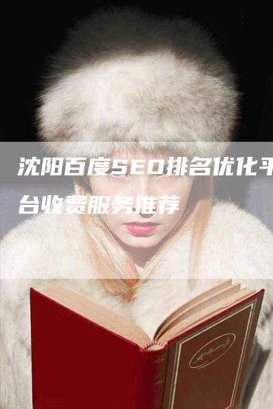 沈阳百度SEO排名优化平台收费服务推荐