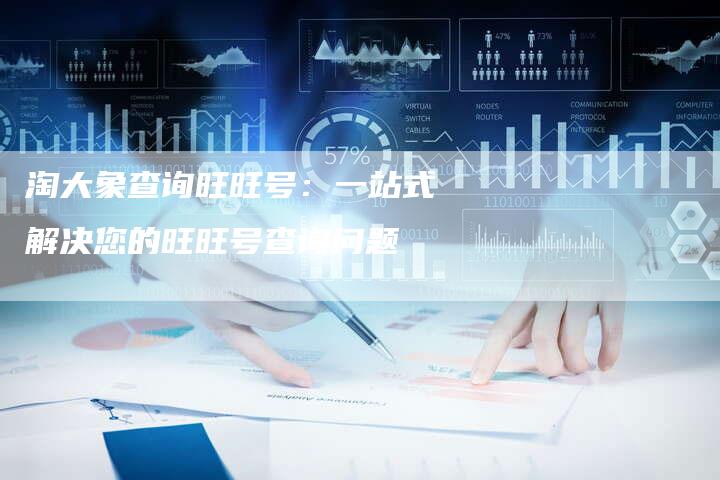 淘大象查询旺旺号：一站式解决您的旺旺号查询问题