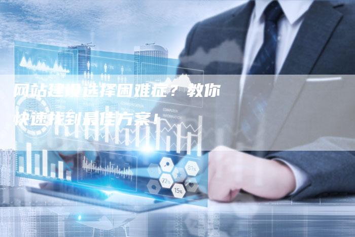 网站建设选择困难症？教你快速找到最佳方案！