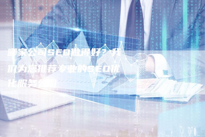 哪家公司SEO做得好？我们为您推荐专业的SEO优化服务公司