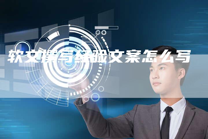 软文撰写经验文案怎么写