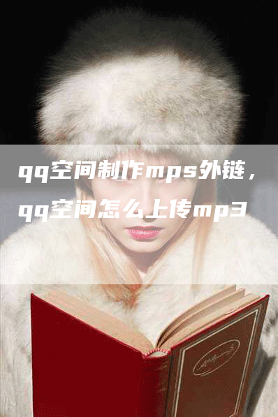 qq空间制作mps外链，qq空间怎么上传mp3